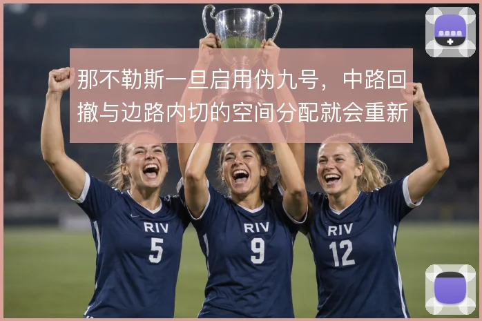 那不勒斯一旦启用伪九号，中路回撤与边路内切的空间分配就会重新洗牌