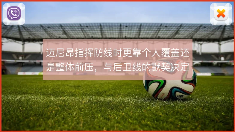 迈尼昂指挥防线时更靠个人覆盖还是整体前压,与后卫线的默契决定防守上限