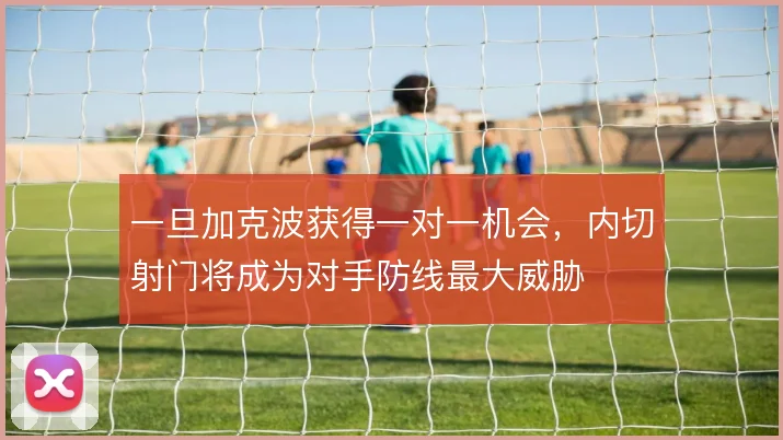 一旦加克波获得一对一机会,内切射门将成为对手防线最大威胁