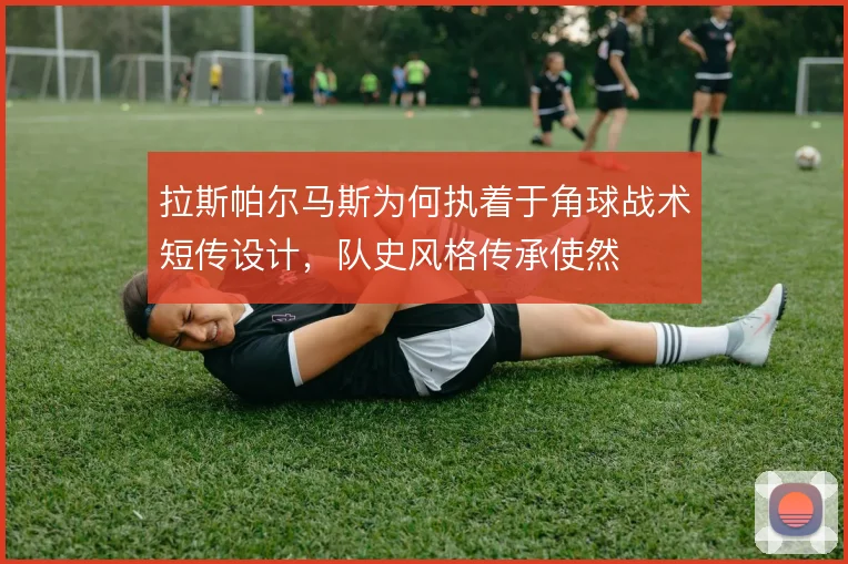 拉斯帕尔马斯为何执着于角球战术短传设计,队史风格传承使然